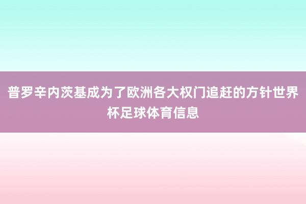 普罗辛内茨基成为了欧洲各大权门追赶的方针世界杯足球体育信息