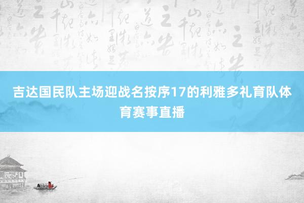 吉达国民队主场迎战名按序17的利雅多礼育队体育赛事直播