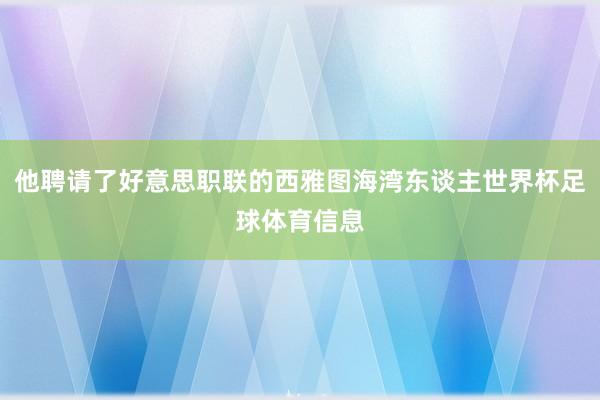 他聘请了好意思职联的西雅图海湾东谈主世界杯足球体育信息