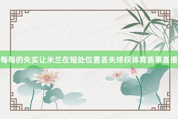 每每的失实让米兰在短处位置丢失球权体育赛事直播