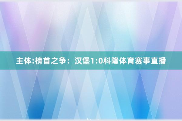 主体:榜首之争：汉堡1:0科隆体育赛事直播