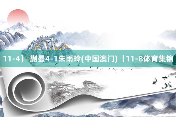 11-4】 蒯曼4-1朱雨玲(中国澳门)【11-8体育集锦