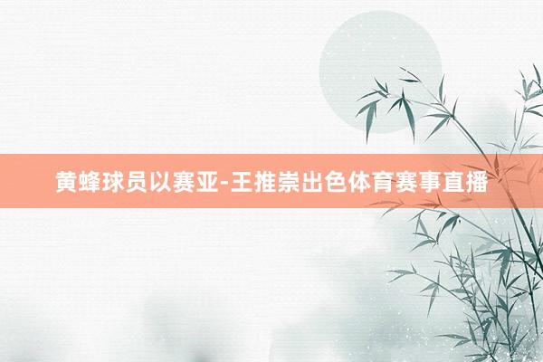 黄蜂球员以赛亚-王推崇出色体育赛事直播