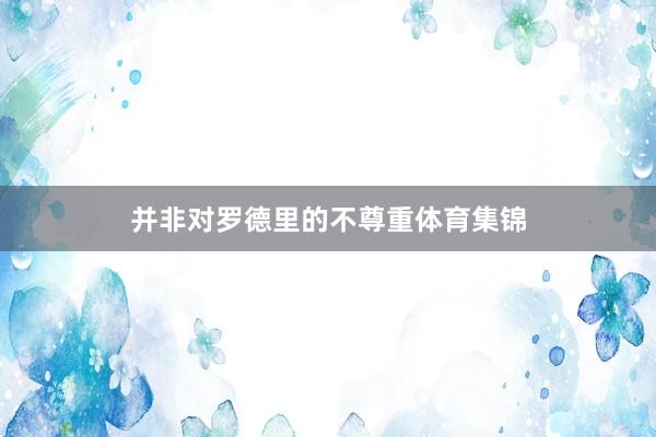 并非对罗德里的不尊重体育集锦