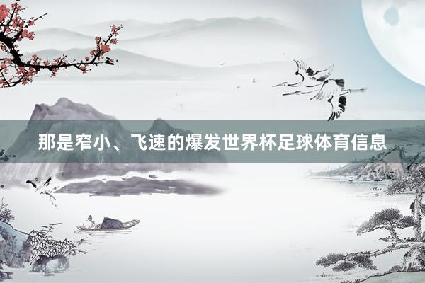 那是窄小、飞速的爆发世界杯足球体育信息