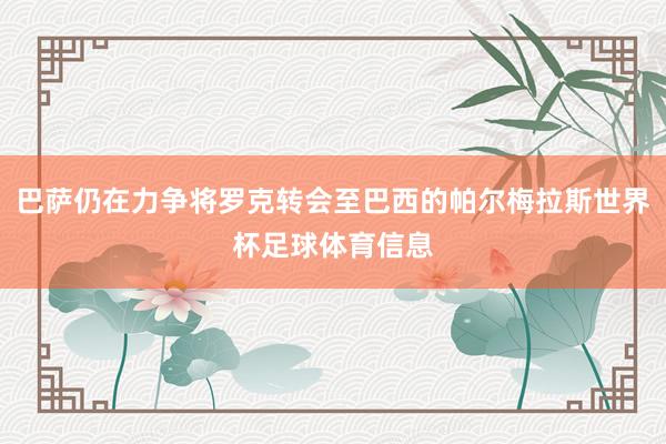 巴萨仍在力争将罗克转会至巴西的帕尔梅拉斯世界杯足球体育信息