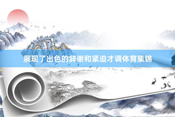 展现了出色的辞谢和紧迫才调体育集锦