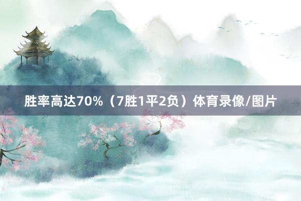 胜率高达70%（7胜1平2负）体育录像/图片