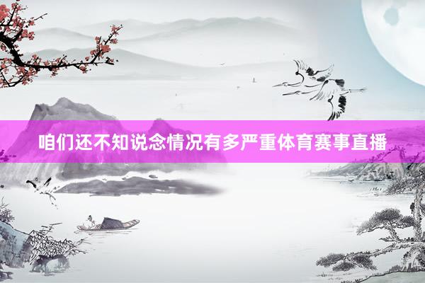 咱们还不知说念情况有多严重体育赛事直播