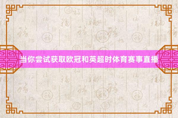 当你尝试获取欧冠和英超时体育赛事直播