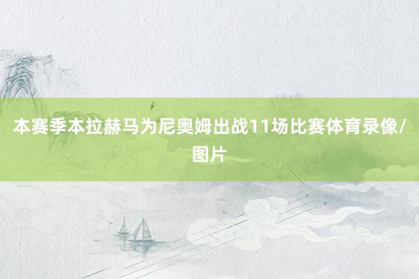 本赛季本拉赫马为尼奥姆出战11场比赛体育录像/图片