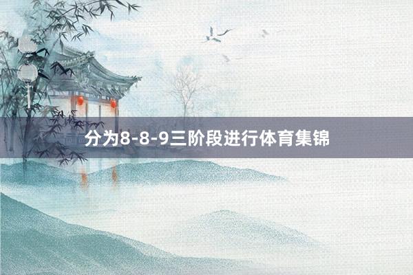 分为8-8-9三阶段进行体育集锦