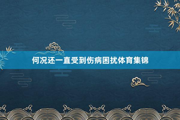 何况还一直受到伤病困扰体育集锦