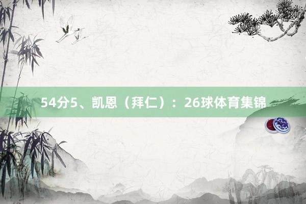 54分　　5、凯恩（拜仁）：26球体育集锦