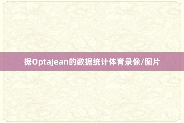 据OptaJean的数据统计体育录像/图片