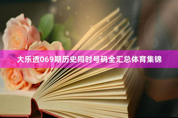 大乐透069期历史同时号码全汇总体育集锦