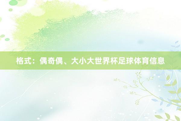 格式:偶奇偶、大小大世界杯足球体育信息