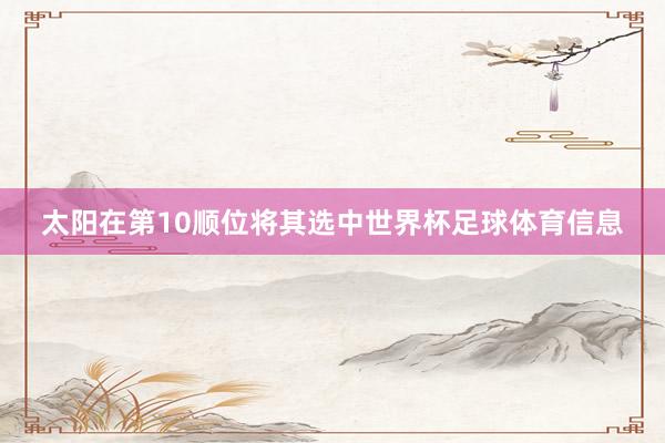 太阳在第10顺位将其选中世界杯足球体育信息
