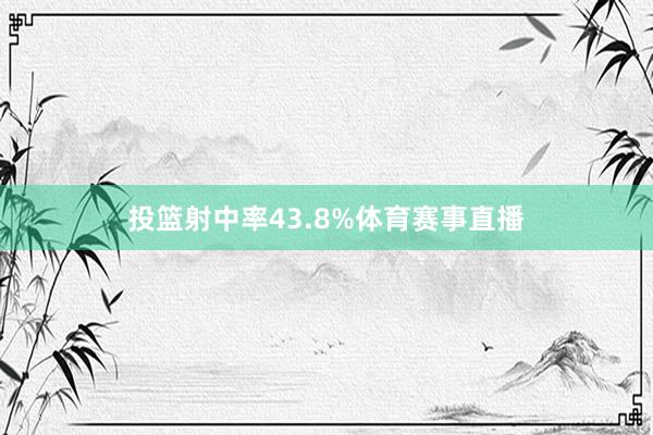 投篮射中率43.8%体育赛事直播