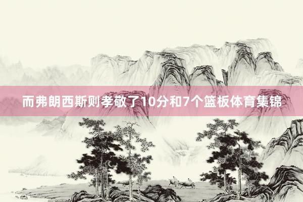 而弗朗西斯则孝敬了10分和7个篮板体育集锦
