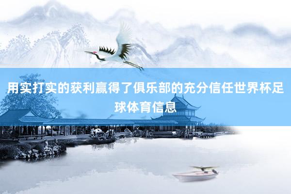 用实打实的获利赢得了俱乐部的充分信任世界杯足球体育信息