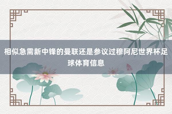 相似急需新中锋的曼联还是参议过穆阿尼世界杯足球体育信息