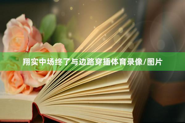 翔实中场终了与边路穿插体育录像/图片