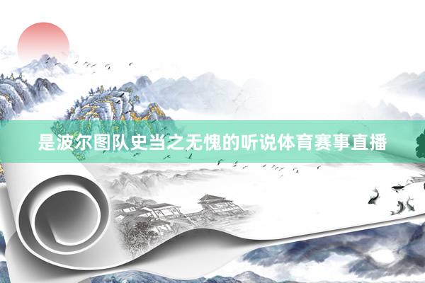 是波尔图队史当之无愧的听说体育赛事直播