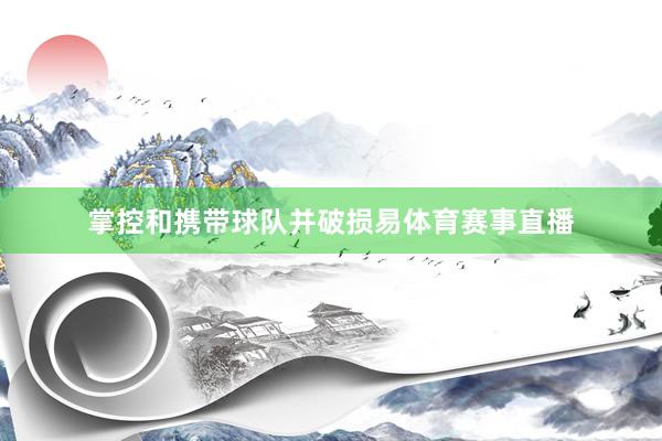 掌控和携带球队并破损易体育赛事直播
