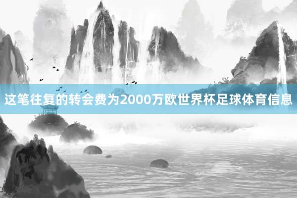 这笔往复的转会费为2000万欧世界杯足球体育信息