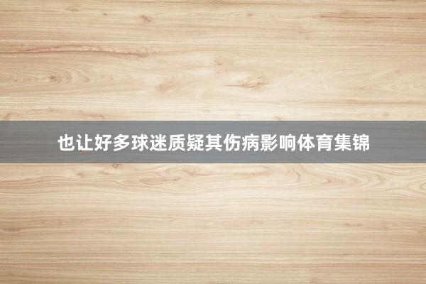 也让好多球迷质疑其伤病影响体育集锦
