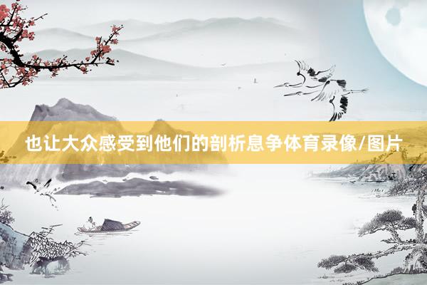 也让大众感受到他们的剖析息争体育录像/图片