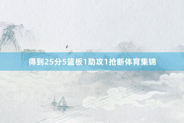 得到25分5篮板1助攻1抢断体育集锦