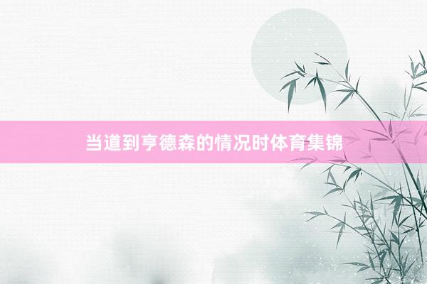 当道到亨德森的情况时体育集锦