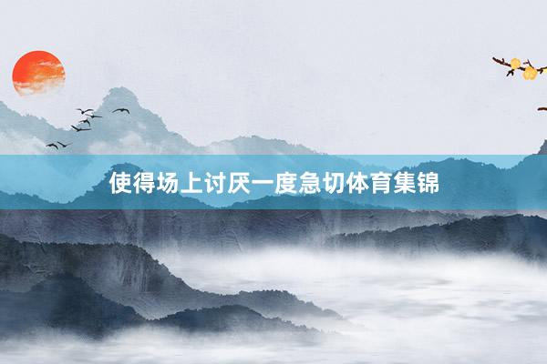 使得场上讨厌一度急切体育集锦