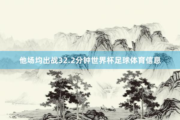 他场均出战32.2分钟世界杯足球体育信息