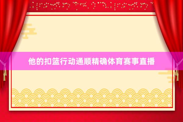 他的扣篮行动通顺精确体育赛事直播