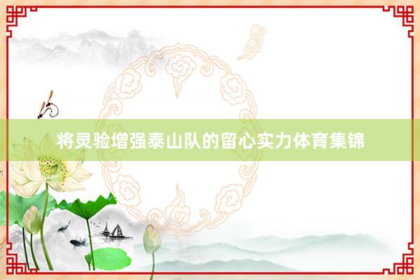 将灵验增强泰山队的留心实力体育集锦