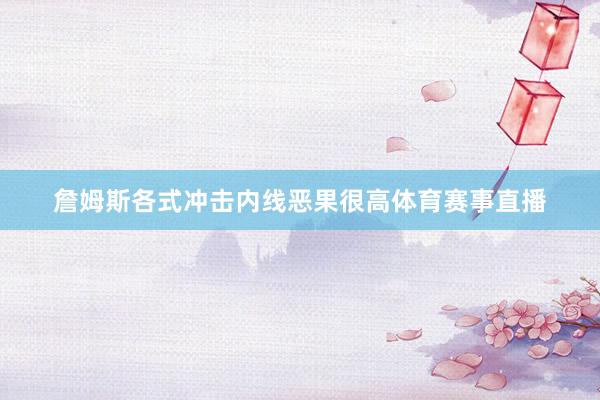 詹姆斯各式冲击内线恶果很高体育赛事直播