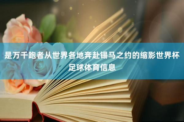 是万千跑者从世界各地奔赴锡马之约的缩影世界杯足球体育信息