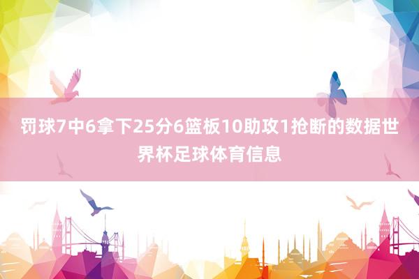 罚球7中6拿下25分6篮板10助攻1抢断的数据世界杯足球体育信息