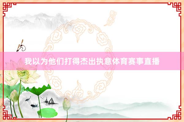 我以为他们打得杰出执意体育赛事直播