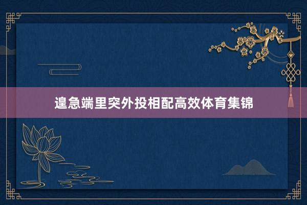 遑急端里突外投相配高效体育集锦