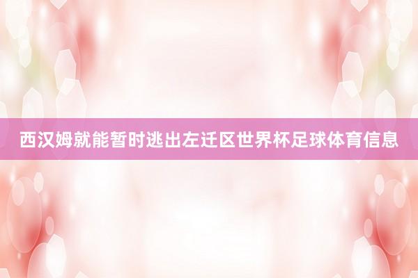 西汉姆就能暂时逃出左迁区世界杯足球体育信息