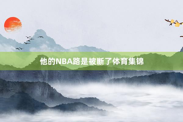 他的NBA路是被断了体育集锦