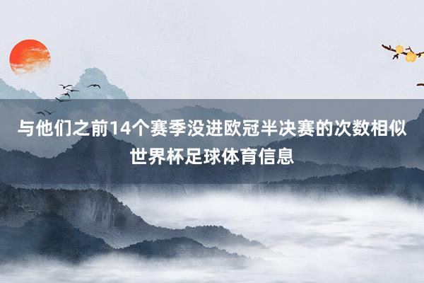 与他们之前14个赛季没进欧冠半决赛的次数相似世界杯足球体育信息