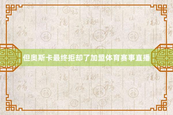 但奥斯卡最终拒却了加盟体育赛事直播