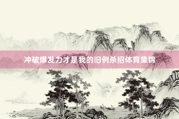 冲破爆发力才是我的旧例杀招体育集锦