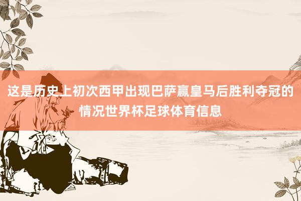 这是历史上初次西甲出现巴萨赢皇马后胜利夺冠的情况世界杯足球体育信息