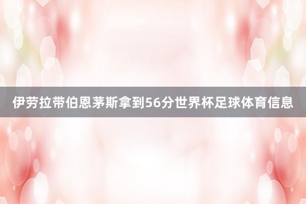 伊劳拉带伯恩茅斯拿到56分世界杯足球体育信息